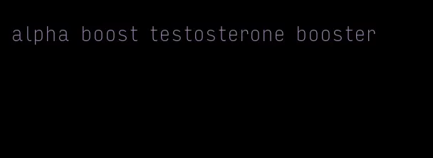 alpha boost testosterone booster