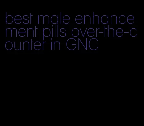 best male enhancement pills over-the-counter in GNC