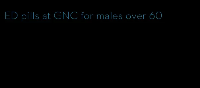 ED pills at GNC for males over 60