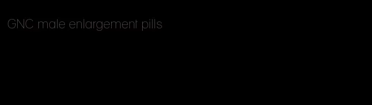 GNC male enlargement pills