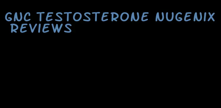 GNC testosterone Nugenix reviews