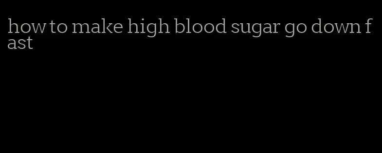 how to make high blood sugar go down fast