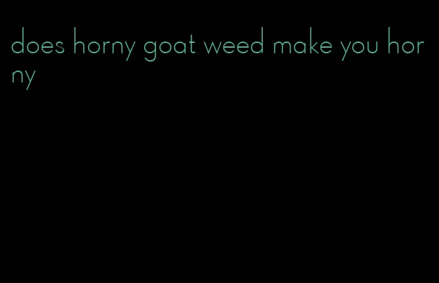 does horny goat weed make you horny