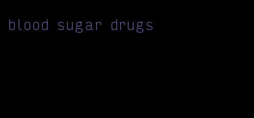 blood sugar drugs