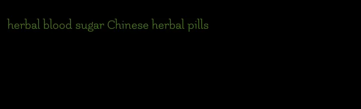 herbal blood sugar Chinese herbal pills