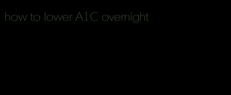 how to lower A1C overnight