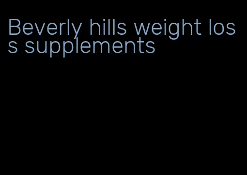 Beverly hills weight loss supplements