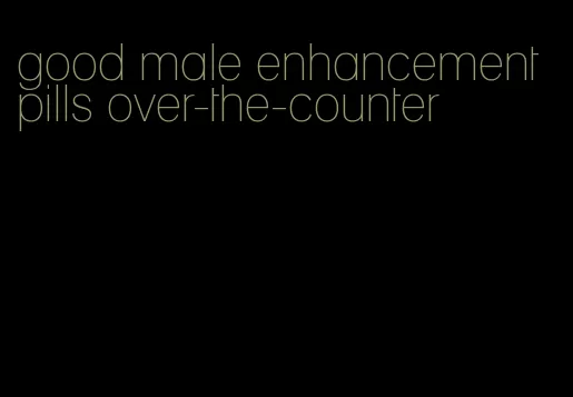 good male enhancement pills over-the-counter
