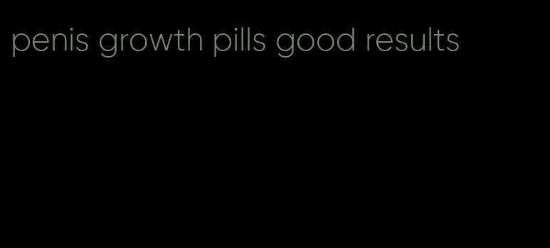 penis growth pills good results