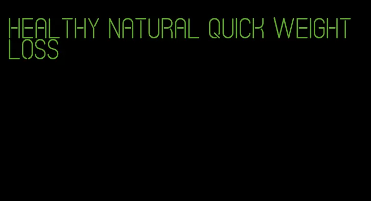 healthy natural quick weight loss