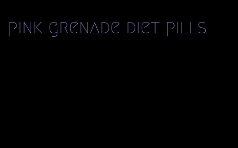pink grenade diet pills