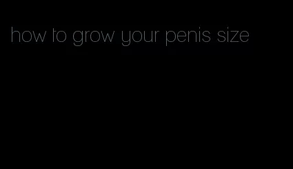 how to grow your penis size