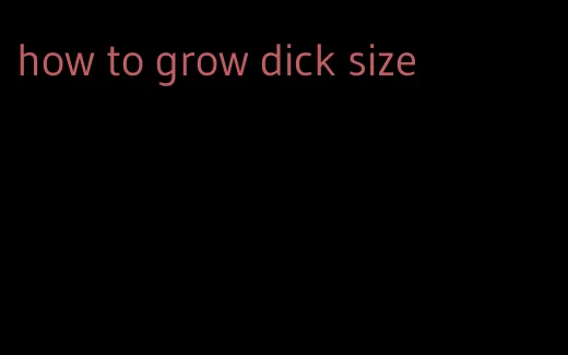 how to grow dick size