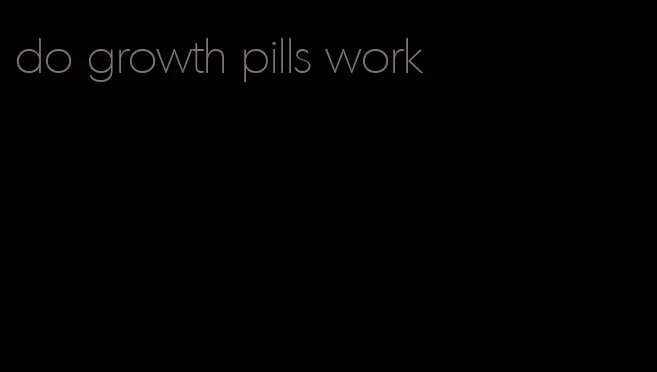 do growth pills work