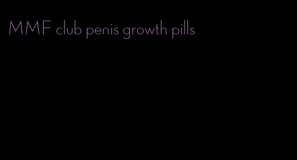 MMF club penis growth pills