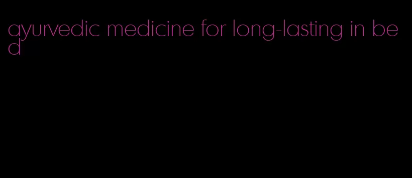 ayurvedic medicine for long-lasting in bed