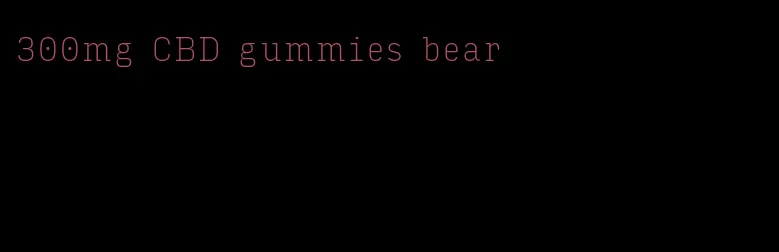 300mg CBD gummies bear