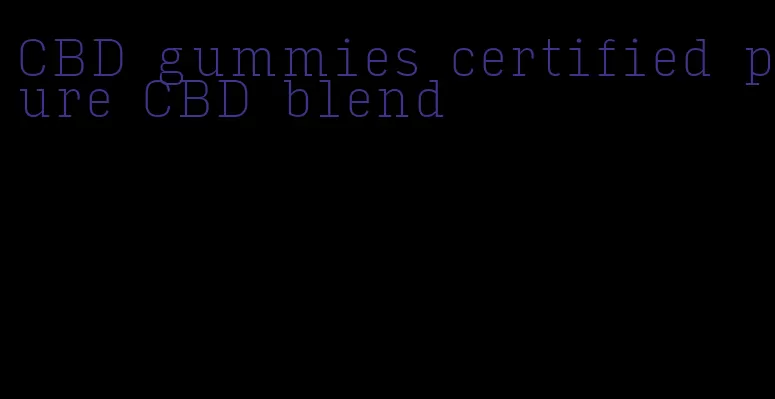 CBD gummies certified pure CBD blend
