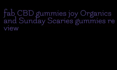 fab CBD gummies joy Organics and Sunday Scaries gummies review