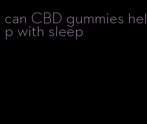 can CBD gummies help with sleep