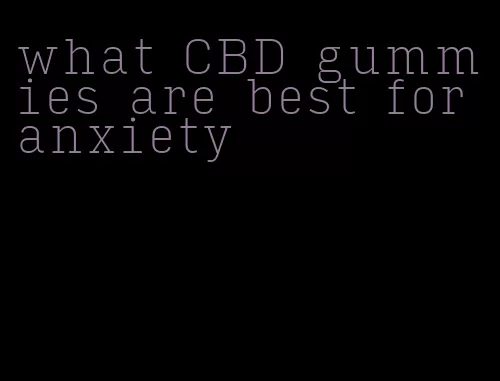 what CBD gummies are best for anxiety