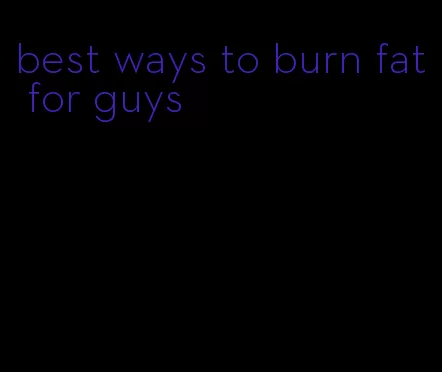 best ways to burn fat for guys