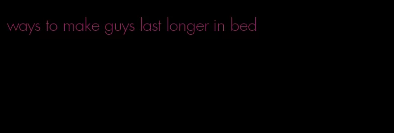ways to make guys last longer in bed
