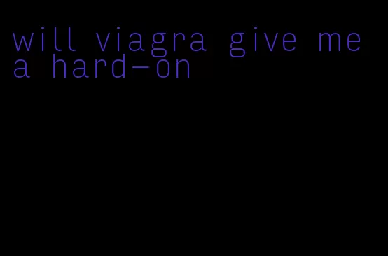 will viagra give me a hard-on