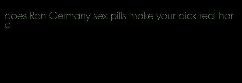 does Ron Germany sex pills make your dick real hard