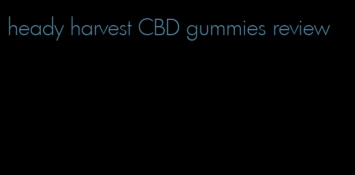 heady harvest CBD gummies review