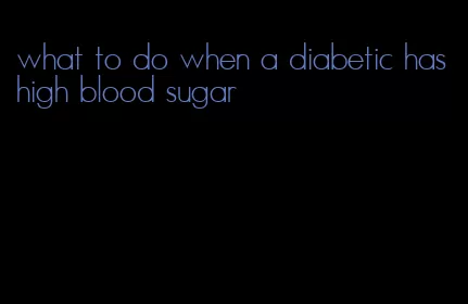 what to do when a diabetic has high blood sugar