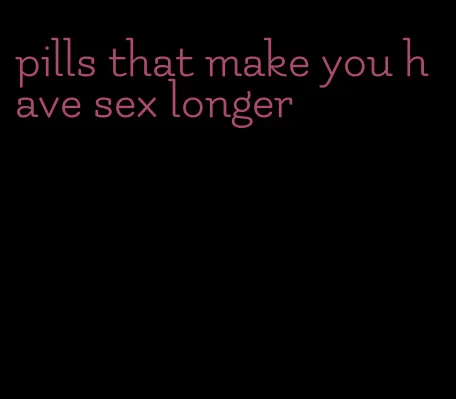 pills that make you have sex longer