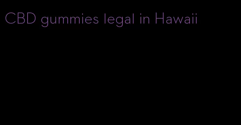 CBD gummies legal in Hawaii