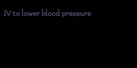 IV to lower blood pressure