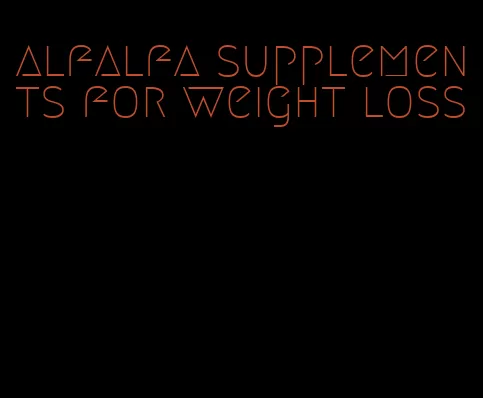 alfalfa supplements for weight loss