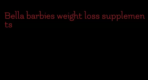 Bella barbies weight loss supplements