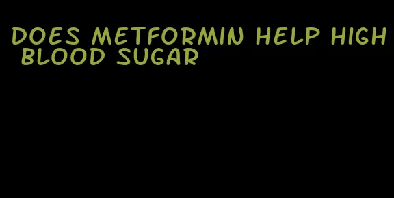 does metformin help high blood sugar