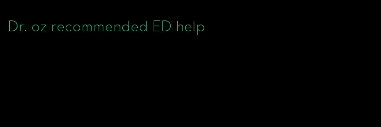 Dr. oz recommended ED help