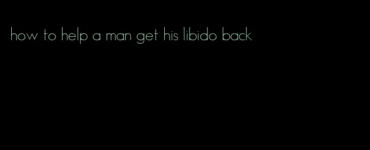 how to help a man get his libido back