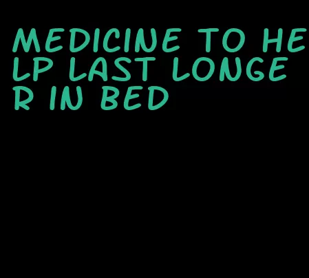 medicine to help last longer in bed