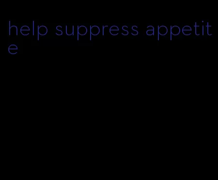 help suppress appetite