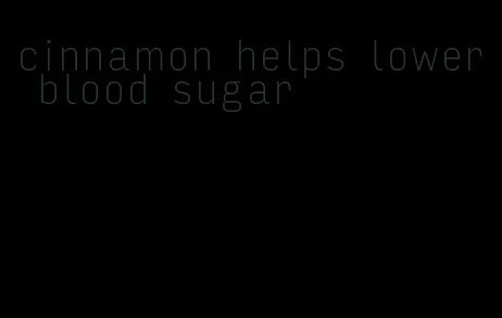 cinnamon helps lower blood sugar