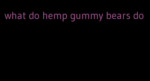 what do hemp gummy bears do