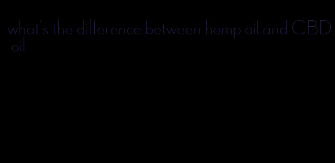 what's the difference between hemp oil and CBD oil