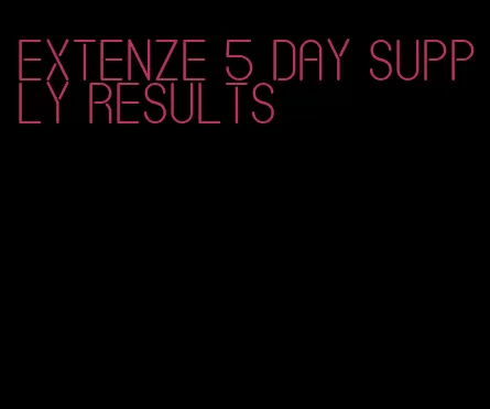 Extenze 5 day supply results