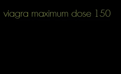 viagra maximum dose 150