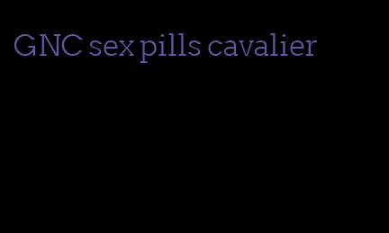 GNC sex pills cavalier