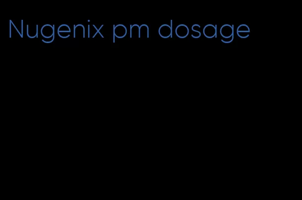 Nugenix pm dosage
