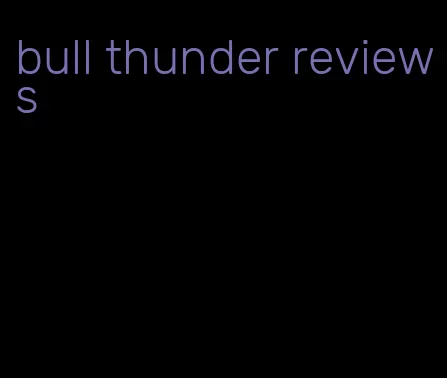 bull thunder reviews