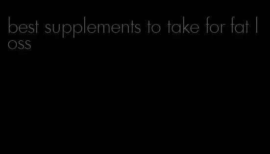 best supplements to take for fat loss